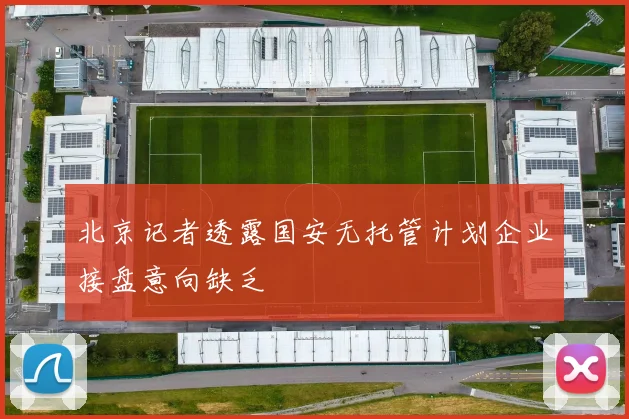 北京记者透露国安无托管计划企业接盘意向缺乏