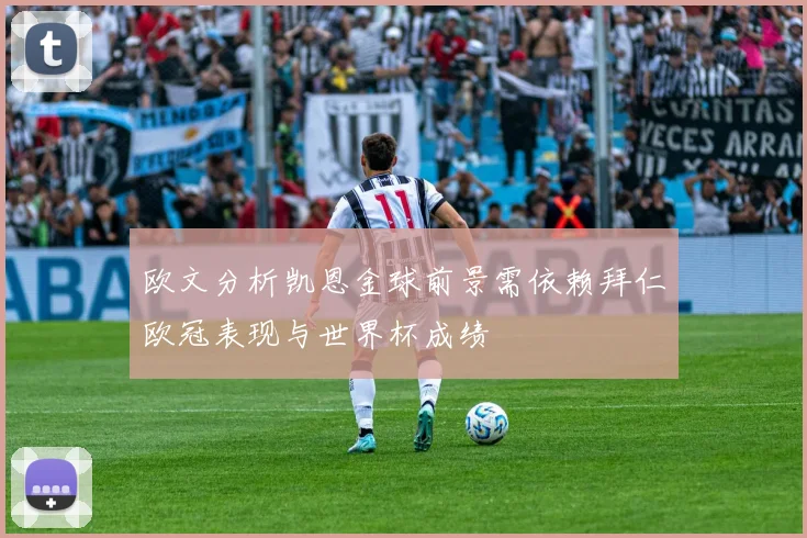 欧文分析凯恩金球前景需依赖拜仁欧冠表现与世界杯成绩