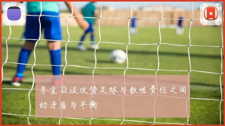 李金羽谈攻势足球与教练责任之间的矛盾与平衡